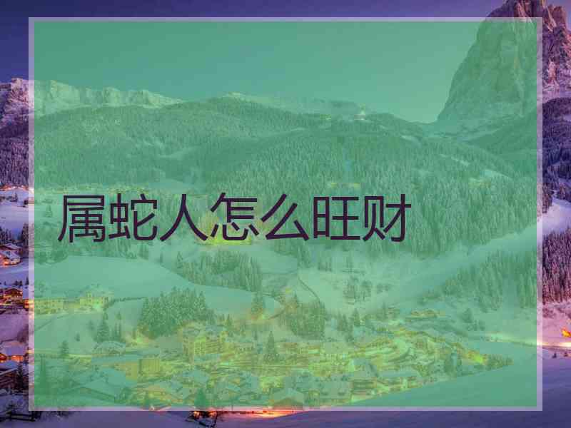 属蛇人怎么旺财