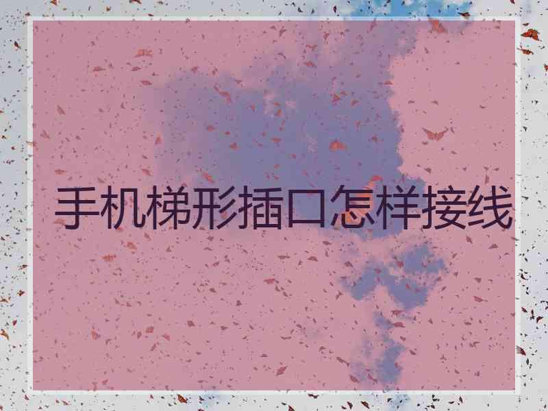 手机梯形插口怎样接线