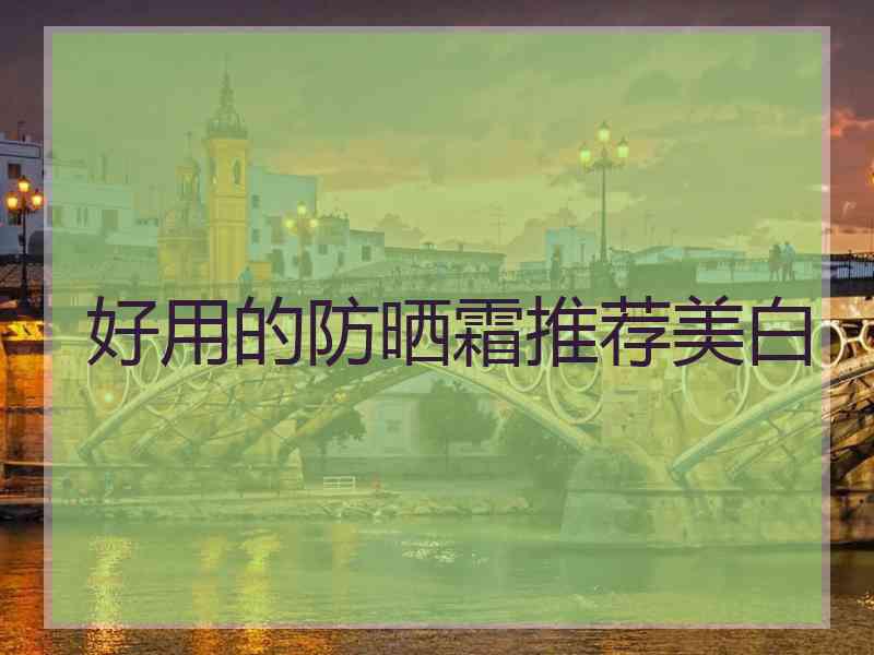 好用的防晒霜推荐美白