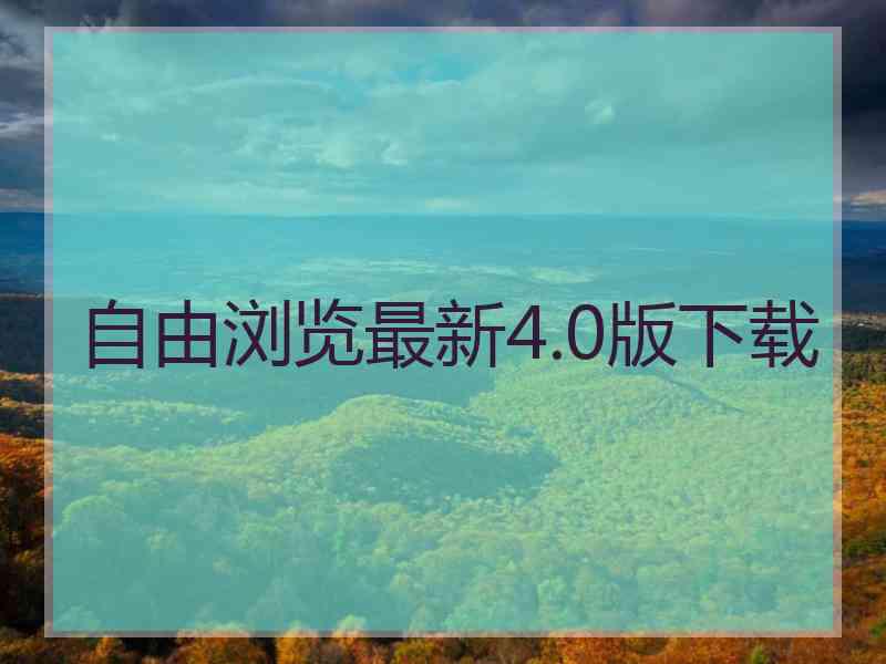 自由浏览最新4.0版下载