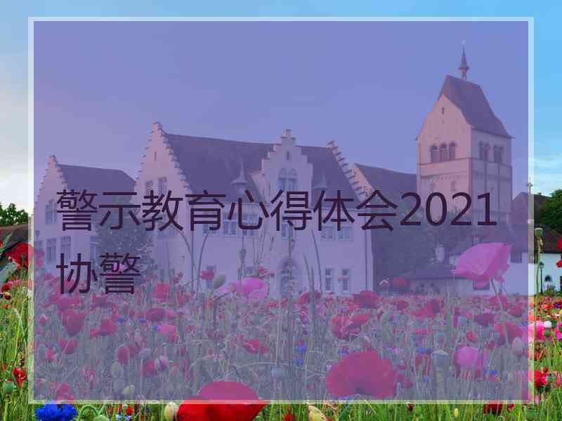 警示教育心得体会2021协警