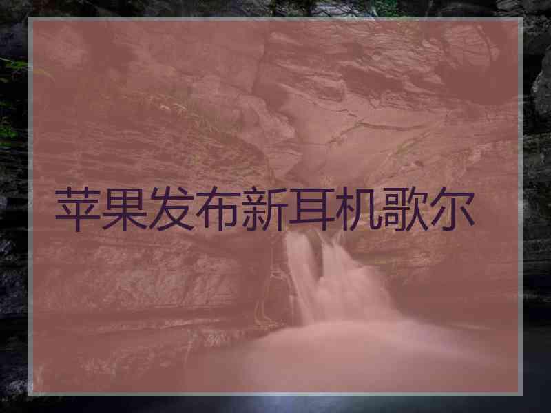 苹果发布新耳机歌尔