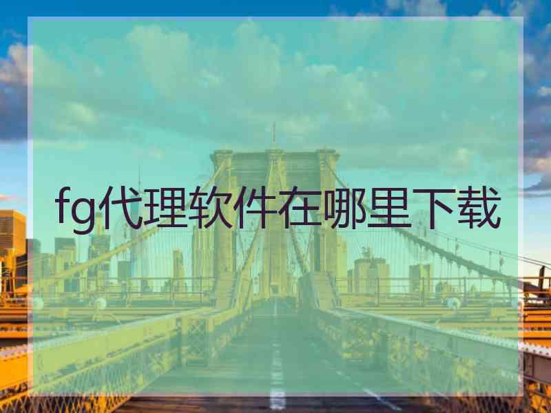 fg代理软件在哪里下载