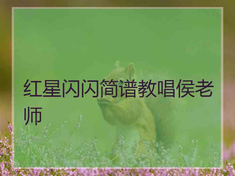 红星闪闪简谱教唱侯老师
