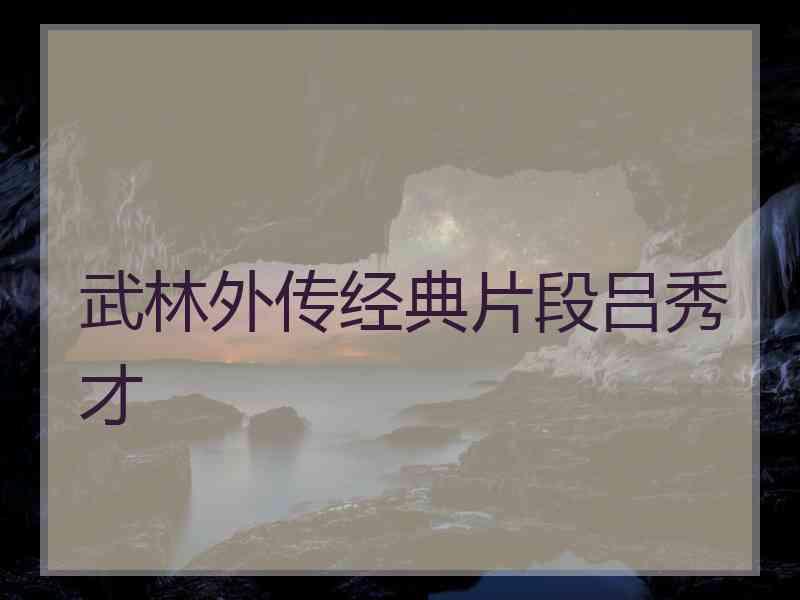 武林外传经典片段吕秀才