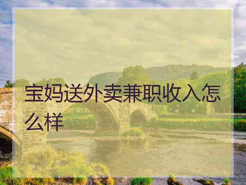 宝妈送外卖兼职收入怎么样