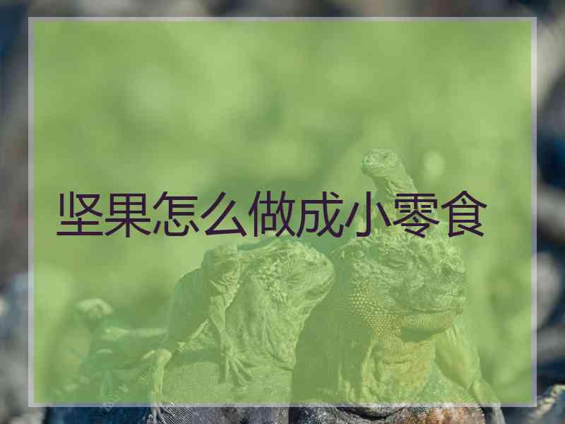 坚果怎么做成小零食