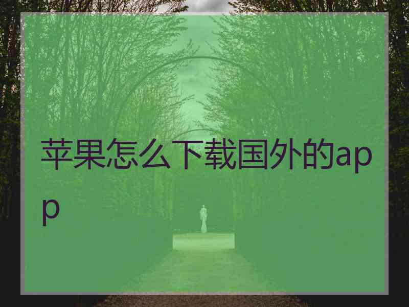 苹果怎么下载国外的app