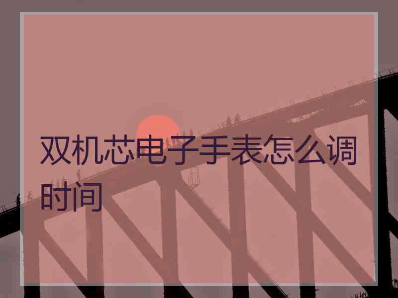 双机芯电子手表怎么调时间