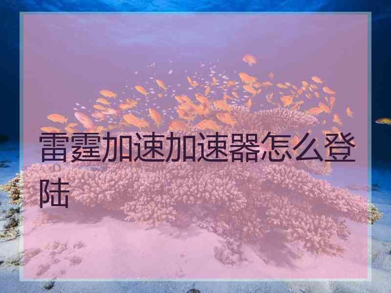 雷霆加速加速器怎么登陆