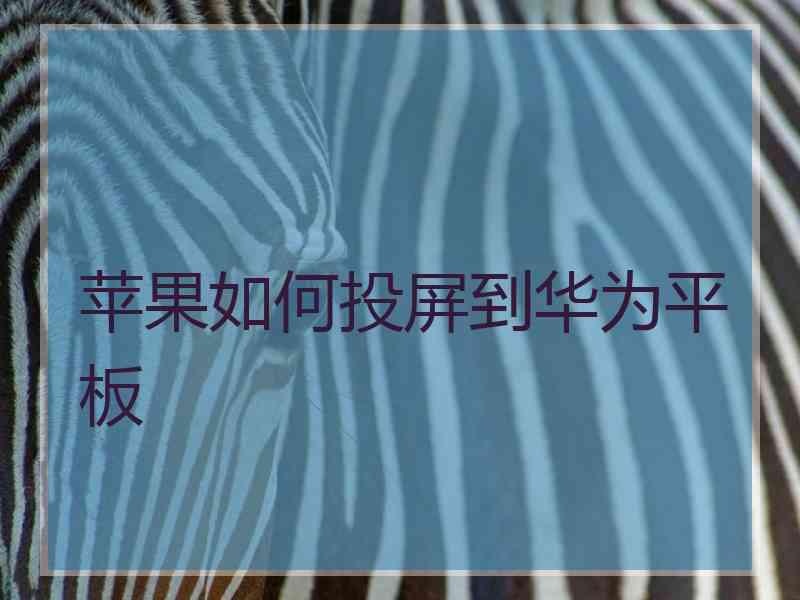 苹果如何投屏到华为平板