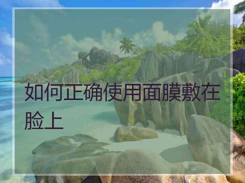 如何正确使用面膜敷在脸上
