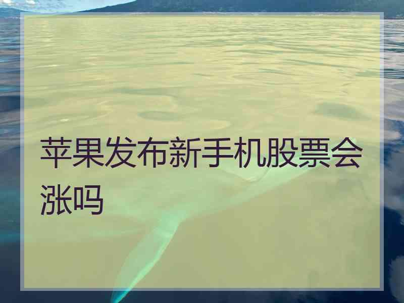 苹果发布新手机股票会涨吗