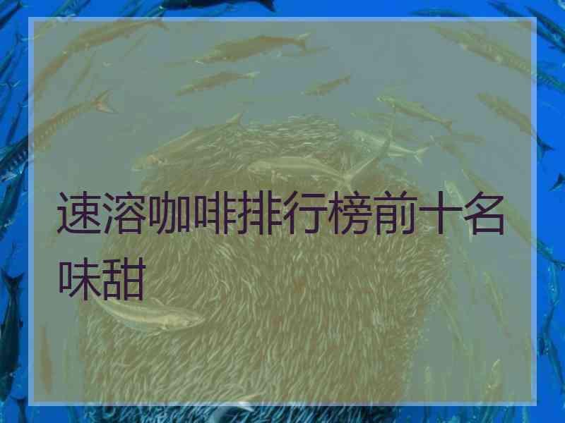 速溶咖啡排行榜前十名味甜