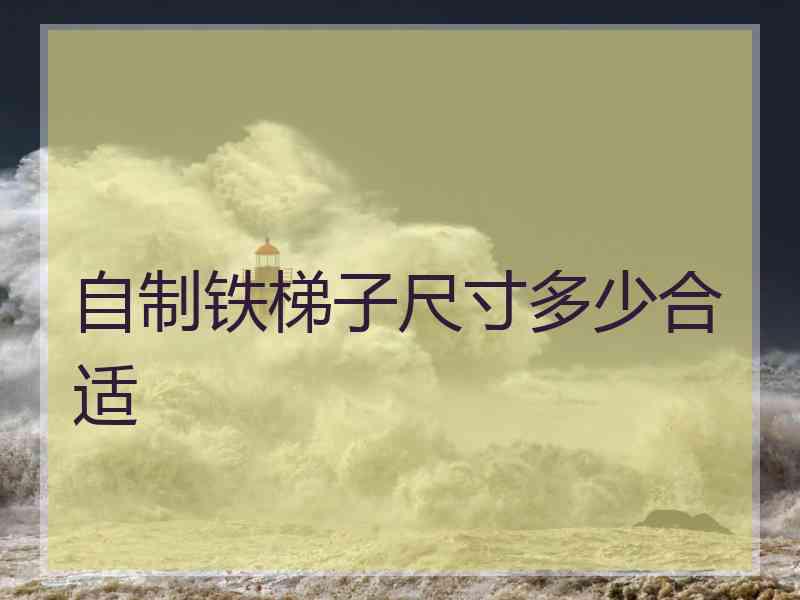 自制铁梯子尺寸多少合适