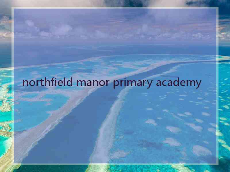 northfield manor primary academy
