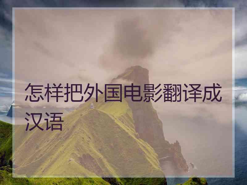 怎样把外国电影翻译成汉语