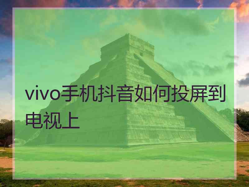 vivo手机抖音如何投屏到电视上