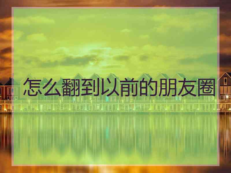 怎么翻到以前的朋友圈