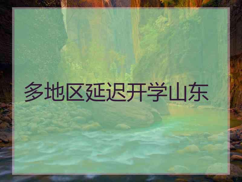多地区延迟开学山东