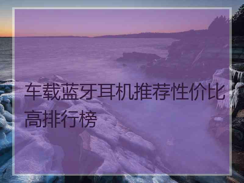 车载蓝牙耳机推荐性价比高排行榜