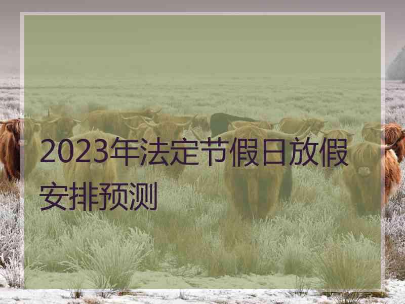 2023年法定节假日放假安排预测