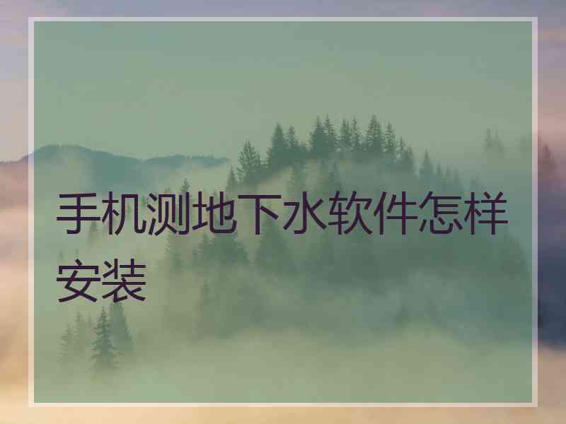 手机测地下水软件怎样安装