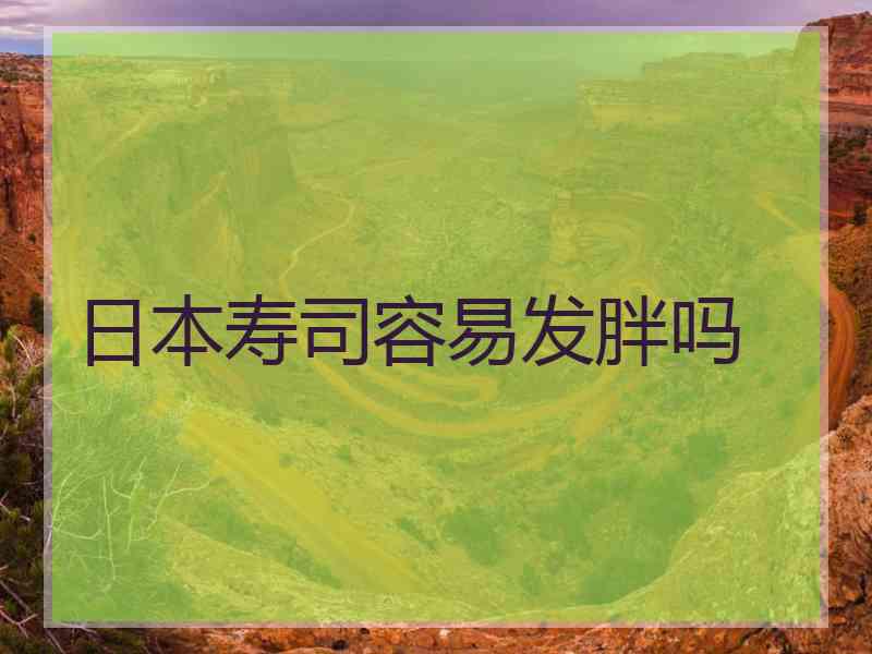 日本寿司容易发胖吗