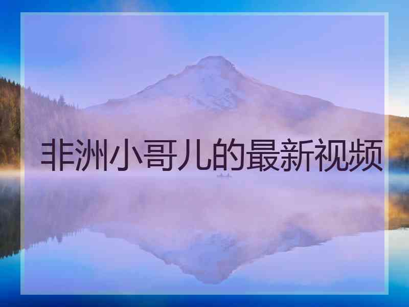 非洲小哥儿的最新视频