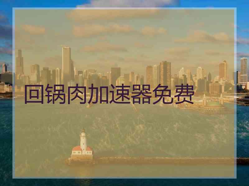 回锅肉加速器免费