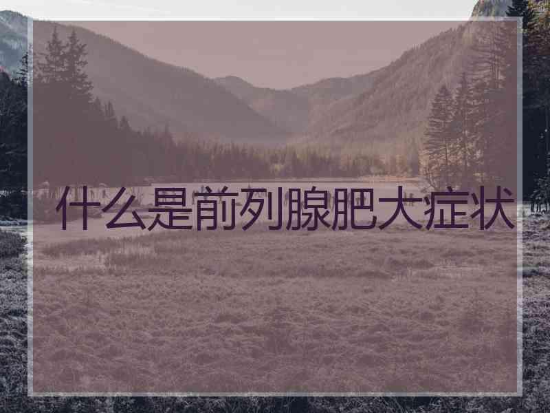 什么是前列腺肥大症状