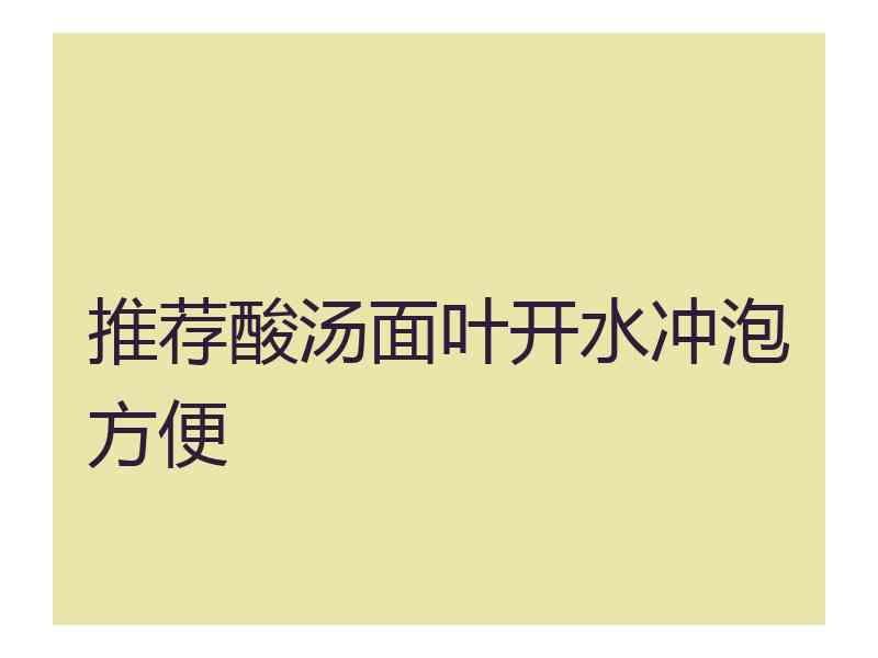 推荐酸汤面叶开水冲泡方便