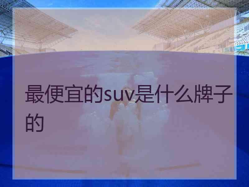 最便宜的suv是什么牌子的