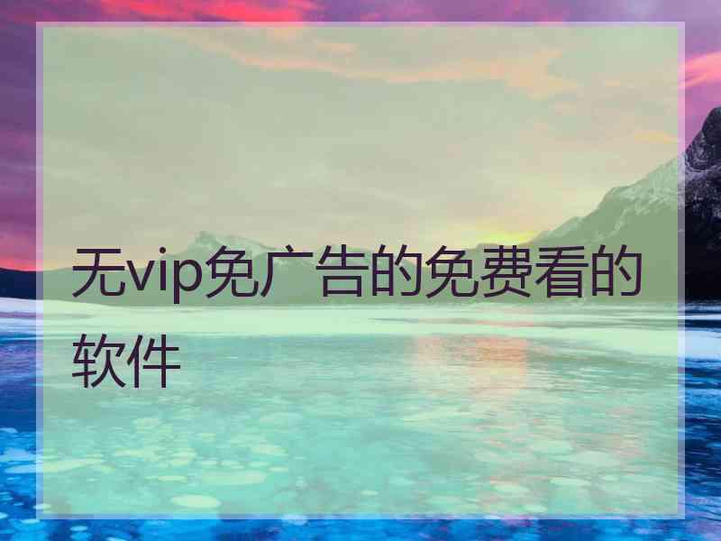 无vip免广告的免费看的软件