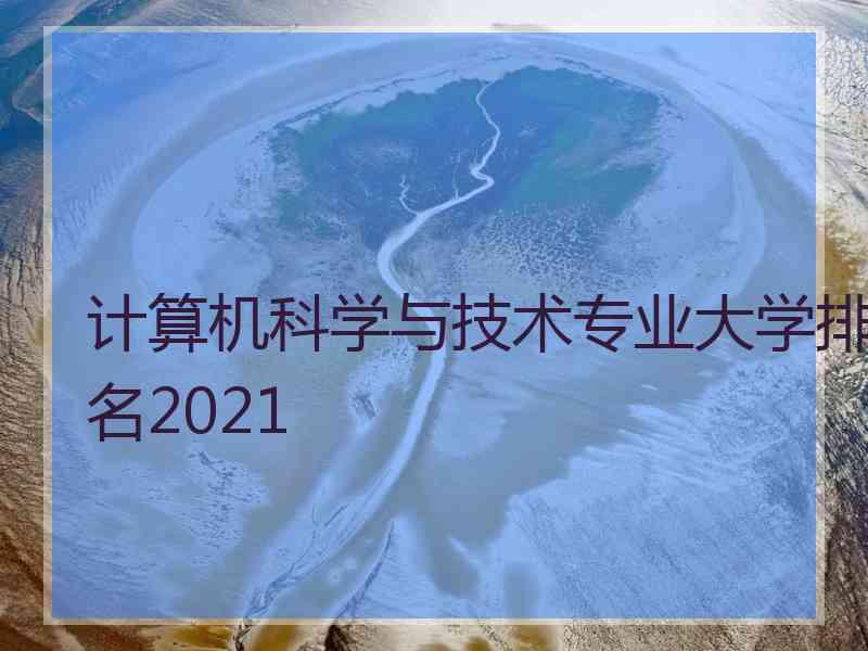 计算机科学与技术专业大学排名2021
