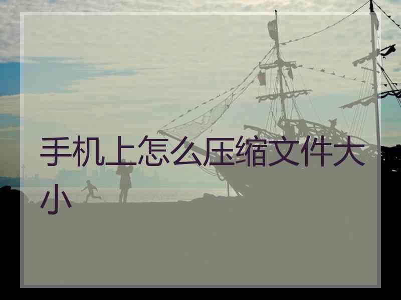 手机上怎么压缩文件大小