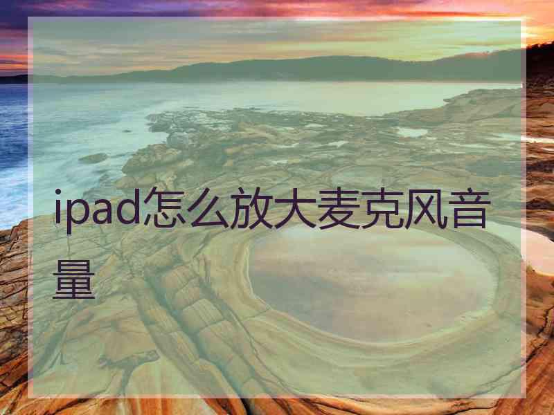 ipad怎么放大麦克风音量