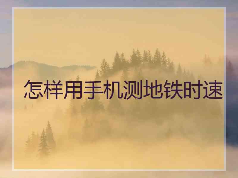 怎样用手机测地铁时速