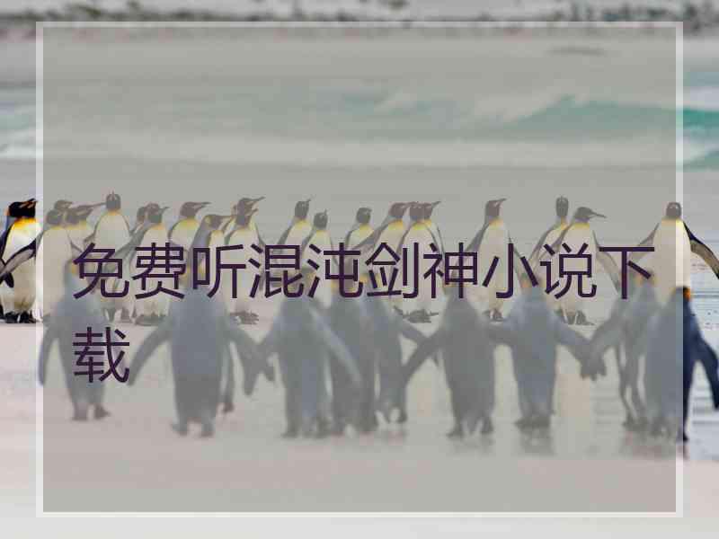 免费听混沌剑神小说下载
