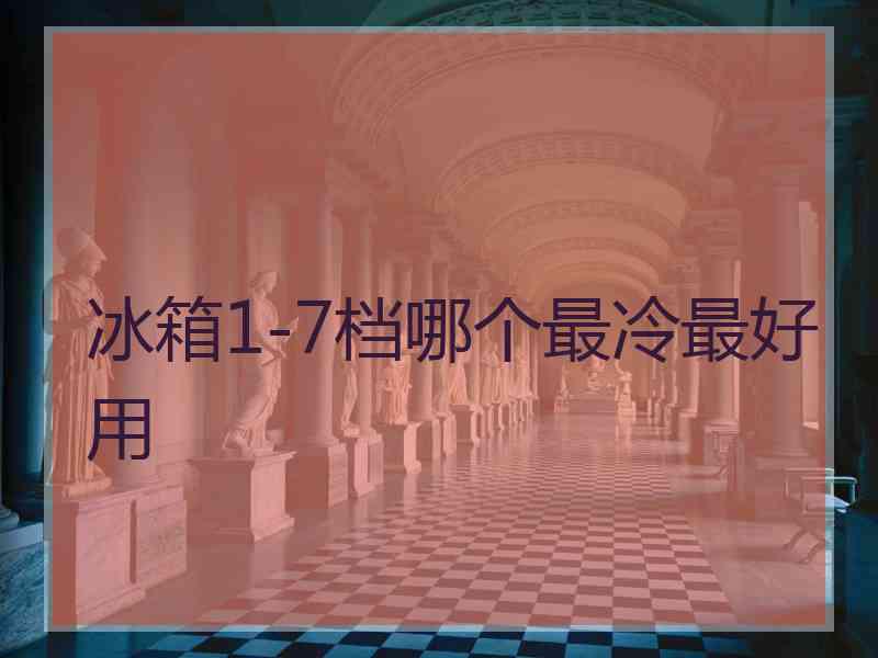 冰箱1-7档哪个最冷最好用