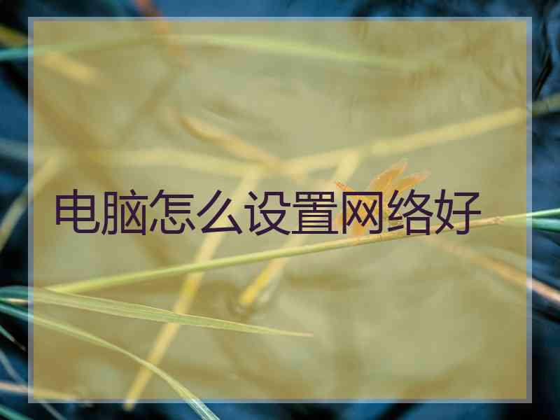 电脑怎么设置网络好