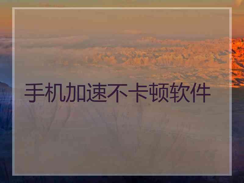 手机加速不卡顿软件