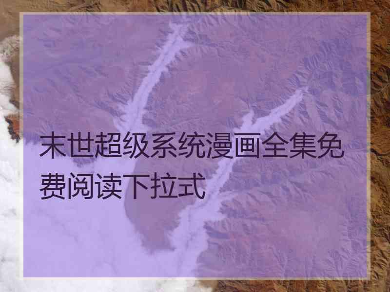末世超级系统漫画全集免费阅读下拉式