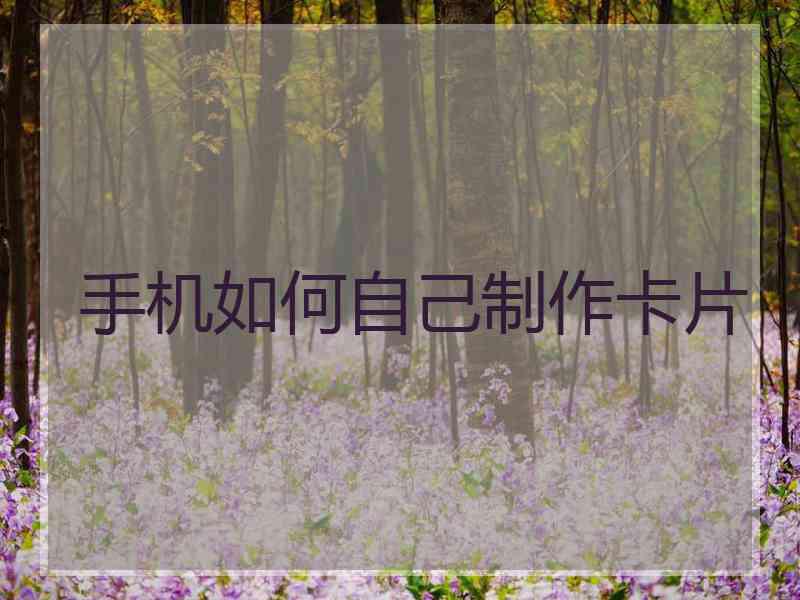 手机如何自己制作卡片