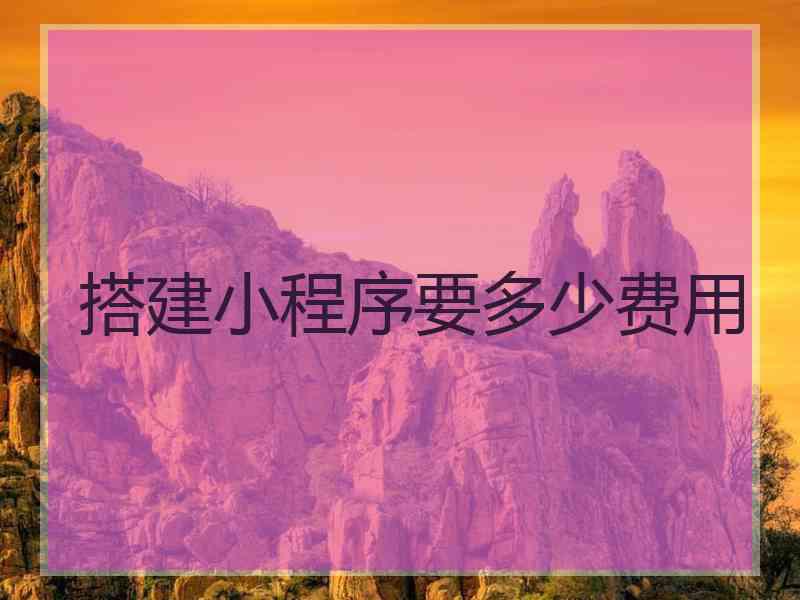 搭建小程序要多少费用