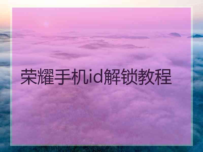 荣耀手机id解锁教程