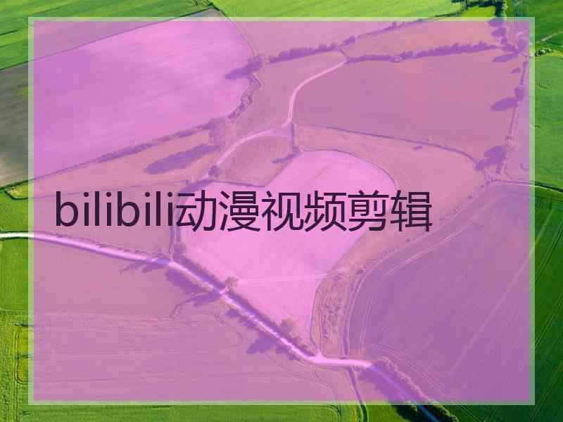bilibili动漫视频剪辑
