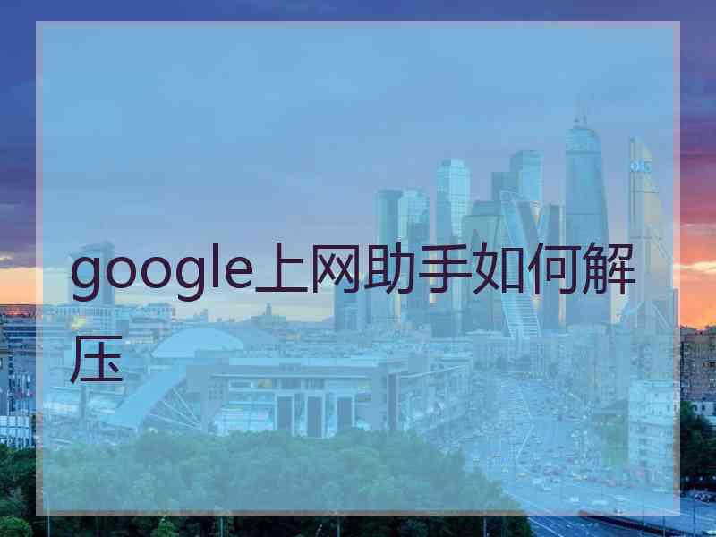 google上网助手如何解压