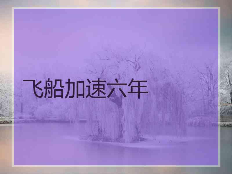 飞船加速六年