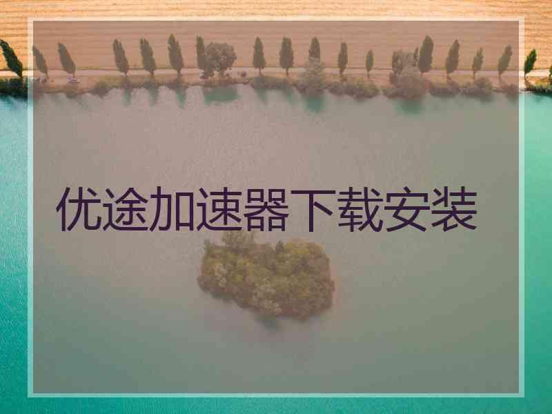 优途加速器下载安装